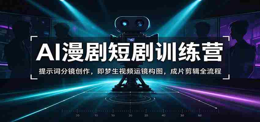 AI漫剧系统训练:提示词、分镜与成片剪辑
