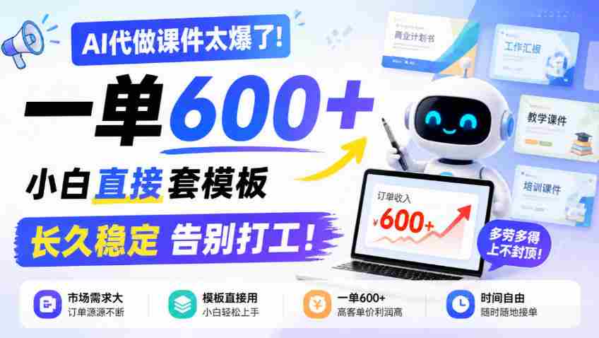 AI代做课件太爆了!一单600+,小白直接套模板,长久稳定告别打工!【揭秘】