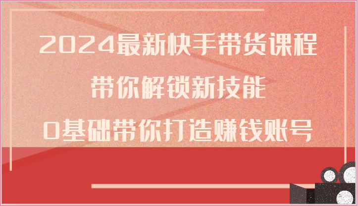 2024最新快手带货课程,带你解锁新技能,0基础带你打造赚钱账号7064 作者:福缘创业网 帖子ID:109237 2024最新快手带货课程,带你解锁新技能,0基础带你打造赚钱账号7064 作者:福缘创业网 帖子ID:109237