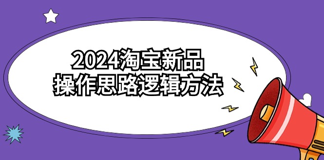 2024淘宝新品操作思路逻辑方法(6节视频课)5043 作者:福缘创业网 帖子ID:107066 2024淘宝新品操作思路逻辑方法(6节视频课)5043 作者:福缘创业网 帖子ID:107066