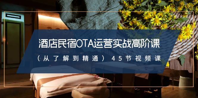 酒店民宿OTA运营实战高阶课(从了解到精通)45节视频课540 作者:福缘创业网 帖子ID:106412 酒店民宿OTA运营实战高阶课(从了解到精通)45节视频课540 作者:福缘创业网 帖子ID:106412
