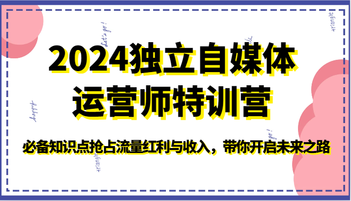 2024独立自媒体运营师特训营-必备知识点抢占流量红利与收入，带你开启未来之路2981 作者:福缘创业网 帖子ID:108318 