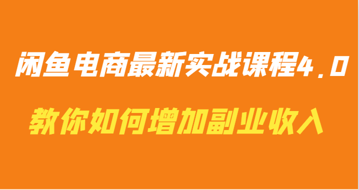 闲鱼电商最新实战课程4.0-教你如何快速增加副业收入3350 作者:福缘创业网 帖子ID:107148 
