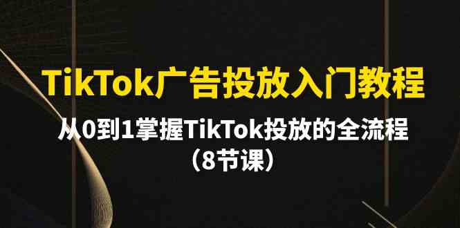 TikTok广告投放入门教程,从0到1掌握TikTok投放的全流程(8节课)5395 作者:福缘创业网 帖子ID:108459 TikTok广告投放入门教程,从0到1掌握TikTok投放的全流程(8节课)5395 作者:福缘创业网 帖子ID:108459