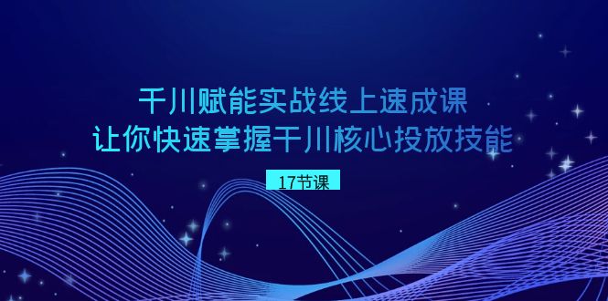 千川赋能实战线上速成课,让你快速掌握干川核心投放技能6082 作者:福缘创业网 帖子ID:105897 千川赋能实战线上速成课,让你快速掌握干川核心投放技能6082 作者:福缘创业网 帖子ID:105897
