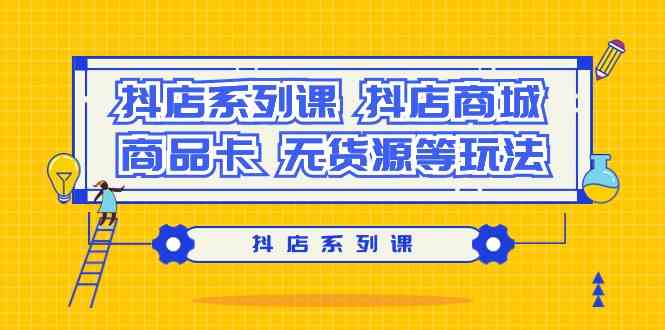 抖店系列课,抖店商城、商品卡、无货源等玩法9739 作者:福缘创业网 帖子ID:107020 抖店系列课,抖店商城、商品卡、无货源等玩法9739 作者:福缘创业网 帖子ID:107020