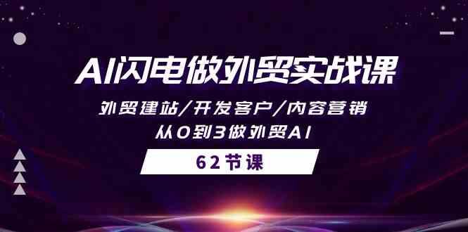 AI闪电做外贸实战课，外贸建站/开发客户/内容营销/从0到3做外贸AI（61节）2701 作者:福缘创业网 帖子ID:108429 