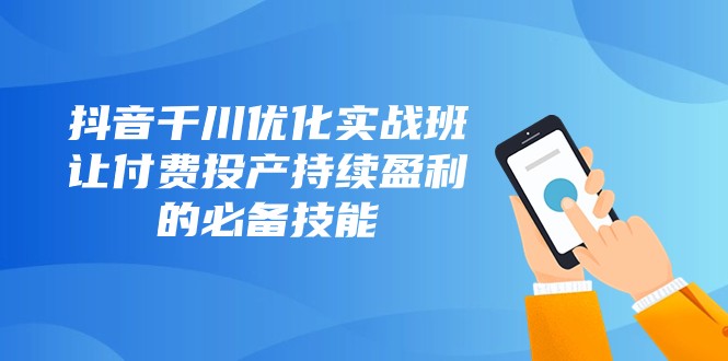 抖音千川优化实战班,让付费投产持续盈利的必备技能(10节课)6605 作者:福缘创业网 帖子ID:104484 抖音千川优化实战班,让付费投产持续盈利的必备技能(10节课)6605 作者:福缘创业网 帖子ID:104484