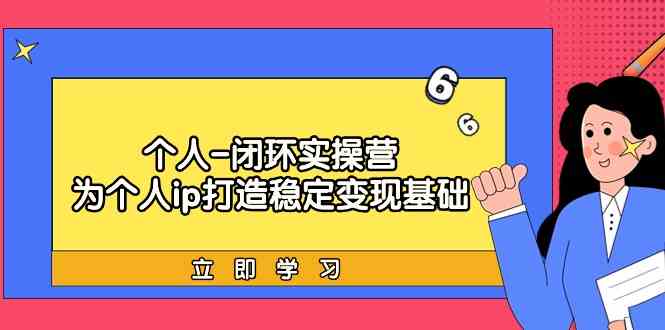 个人闭环实操营:个人ip打造稳定变现基础,带你落地个人的商业变现课8508 作者:福缘创业网 帖子ID:107202 个人闭环实操营:个人ip打造稳定变现基础,带你落地个人的商业变现课8508 作者:福缘创业网 帖子ID:107202