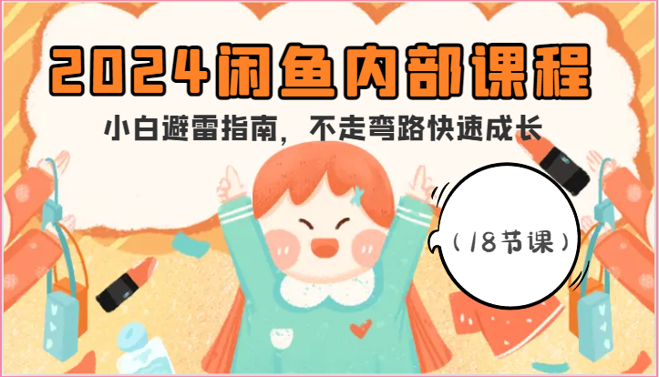 2024闲鱼内部课程,小白避雷指南,不走弯路快速成长(18节课)1831 作者:福缘创业网 帖子ID:109723 2024闲鱼内部课程,小白避雷指南,不走弯路快速成长(18节课)1831 作者:福缘创业网 帖子ID:109723