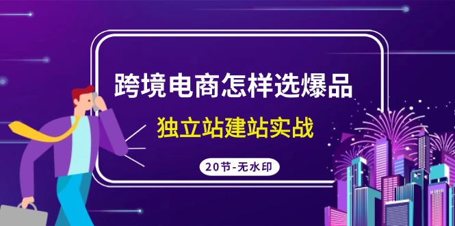 跨境电商怎样选爆品,独立站建站实战(20节高清课)201 作者:福缘创业网 帖子ID:107264 跨境电商怎样选爆品,独立站建站实战(20节高清课)201 作者:福缘创业网 帖子ID:107264