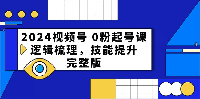 2024视频号0粉起号课,逻辑梳理,技能提升(54节完整版)813 作者:福缘创业网 帖子ID:108977 2024视频号0粉起号课,逻辑梳理,技能提升(54节完整版)813 作者:福缘创业网 帖子ID:108977