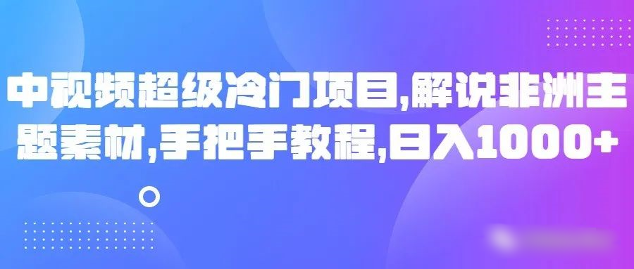 中视频超级冷门项目,解说非洲主题素材,手把手教程,日入1000+2093 作者:福缘创业网 帖子ID:105168 中视频超级冷门项目,解说非洲主题素材,手把手教程,日入1000+2093 作者:福缘创业网 帖子ID:105168
