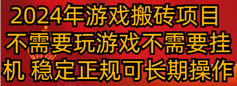 2024年游戏搬砖项目 不需要玩游戏不需要挂机 稳定正规可长期操作1279 作者:福缘创业网 帖子ID:106099 2024年游戏搬砖项目 不需要玩游戏不需要挂机 稳定正规可长期操作1279 作者:福缘创业网 帖子ID:106099