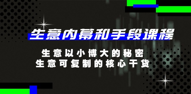 生意内幕和手段课程,生意以小博大的秘密,生意可复制的核心干货(20节)8067 作者:福缘创业网 帖子ID:110088 生意内幕和手段课程,生意以小博大的秘密,生意可复制的核心干货(20节)8067 作者:福缘创业网 帖子ID:110088