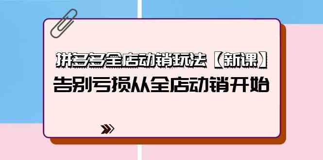 拼多多全店动销玩法【新课】，告别亏损从全店动销开始（4节视频课）2168 作者:福缘创业网 帖子ID:108280 