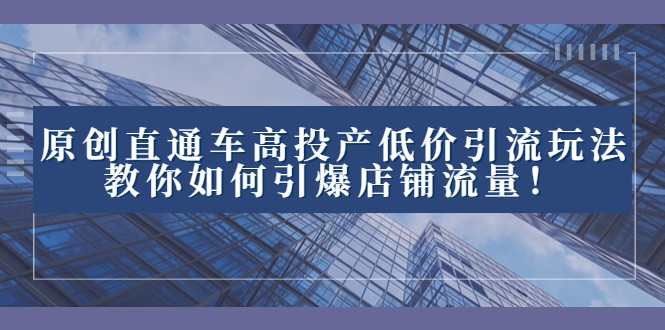 2023直通车高投产低价引流玩法,教你如何引爆店铺流量!2716 作者:福缘创业网 帖子ID:104828 2023直通车高投产低价引流玩法,教你如何引爆店铺流量!2716 作者:福缘创业网 帖子ID:104828