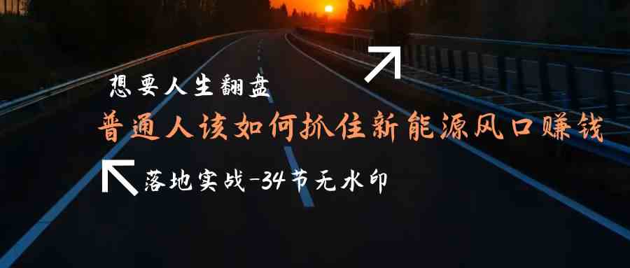 想要人生翻盘,普通人如何抓住新能源风口赚钱,落地实战案例课7341 作者:福缘创业网 帖子ID:107451 想要人生翻盘,普通人如何抓住新能源风口赚钱,落地实战案例课7341 作者:福缘创业网 帖子ID:107451