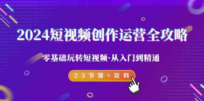 2024短视频创作运营全攻略,零基础玩转短视频从入门到精通-23节课+资料4895 作者:福缘创业网 帖子ID:106938 2024短视频创作运营全攻略,零基础玩转短视频从入门到精通-23节课+资料4895 作者:福缘创业网 帖子ID:106938