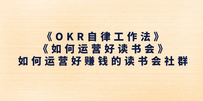 《OKR自律工作法》+《如何运营好读书会》如何运营好赚钱的读书会社群3026 作者:福缘创业网 帖子ID:110235 《OKR自律工作法》+《如何运营好读书会》如何运营好赚钱的读书会社群3026 作者:福缘创业网 帖子ID:110235