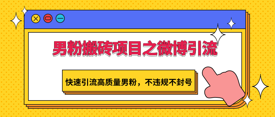 男粉搬砖项目之微博引流,快速引流高质量男粉,不违规不封号9863 作者:福缘创业网 帖子ID:107254 男粉搬砖项目之微博引流,快速引流高质量男粉,不违规不封号9863 作者:福缘创业网 帖子ID:107254