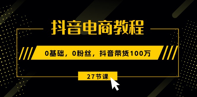 抖音电商教程:0基础,0粉丝,抖音带货100万(27节视频课)3066 作者:福缘创业网 帖子ID:109818 抖音电商教程:0基础,0粉丝,抖音带货100万(27节视频课)3066 作者:福缘创业网 帖子ID:109818