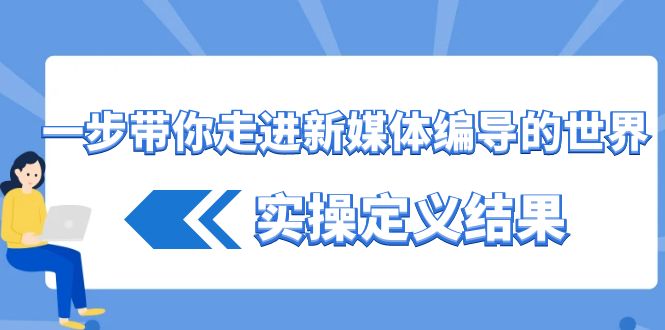 一步带你走进新媒体编导的世界,实操定义结果(17节课)982 作者:福缘创业网 帖子ID:106076 一步带你走进新媒体编导的世界,实操定义结果(17节课)982 作者:福缘创业网 帖子ID:106076