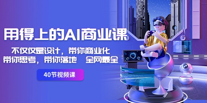 用得上的AI商业课:不仅仅是设计,带你商业化-带你思考-带你落地-全网最全9798 作者:福缘创业网 帖子ID:105601 用得上的AI商业课:不仅仅是设计,带你商业化-带你思考-带你落地-全网最全9798 作者:福缘创业网 帖子ID:105601