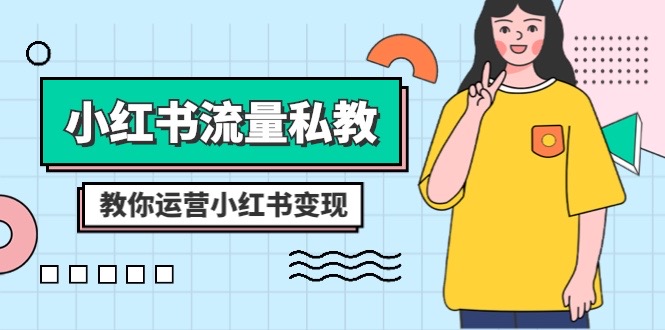 小红书流量私教课：全方位教你运营小红书变现（22节课）4725 作者:福缘创业网 帖子ID:105260 