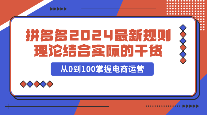 拼多多2024最新规则理论结合实际的干货,从0到100掌握电商运营9863 作者:福缘创业网 帖子ID:108836 拼多多2024最新规则理论结合实际的干货,从0到100掌握电商运营9863 作者:福缘创业网 帖子ID:108836