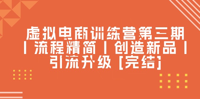 虚拟电商训练营第三期丨流程精简丨创造新品丨引流升级 [完结]2241 作者:福缘创业网 帖子ID:109828 