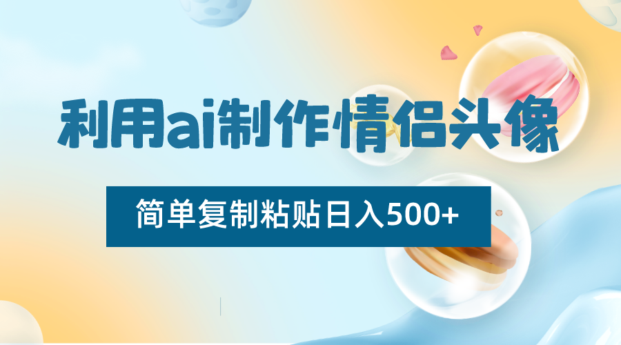 利用ai制作情侣头像,简单复制粘贴日入500+,零成本适合新手制作2976 作者:福缘创业网 帖子ID:105625 利用ai制作情侣头像,简单复制粘贴日入500+,零成本适合新手制作2976 作者:福缘创业网 帖子ID:105625