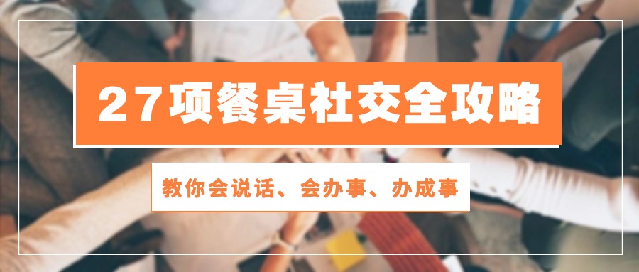 27项餐桌社交全攻略:教你会说话、会办事、办成事(28节高清无水印)3896 作者:福缘创业网 帖子ID:108844 27项餐桌社交全攻略:教你会说话、会办事、办成事(28节高清无水印)3896 作者:福缘创业网 帖子ID:108844