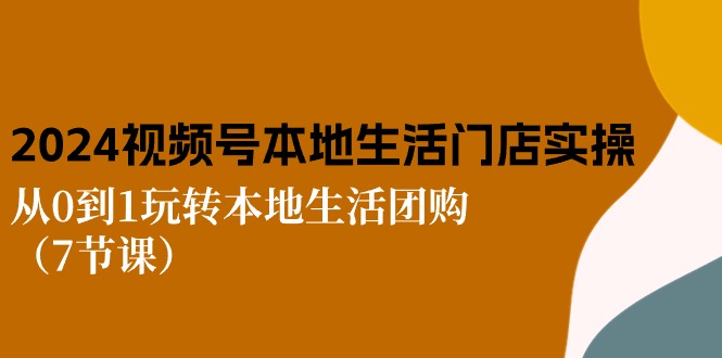 2024视频号短视频本地生活门店实操:从0到1玩转本地生活团购(7节课)8554 作者:福缘创业网 帖子ID:109878 2024视频号短视频本地生活门店实操:从0到1玩转本地生活团购(7节课)8554 作者:福缘创业网 帖子ID:109878