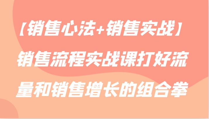 【销售心法+销售实战】销售流程实战课打好流量和销售增长的组合拳5207 作者:福缘创业网 帖子ID:107132 【销售心法+销售实战】销售流程实战课打好流量和销售增长的组合拳5207 作者:福缘创业网 帖子ID:107132
