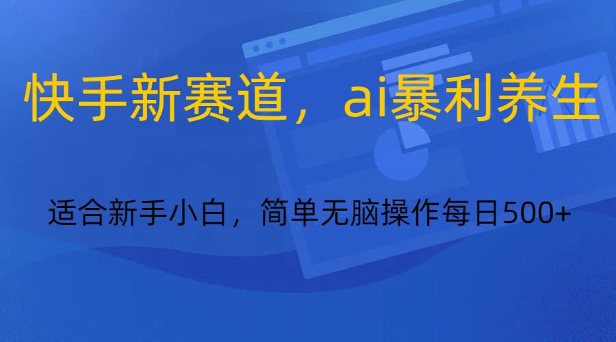 快手新赛道，ai暴利养生，0基础的小白也可以操作轻松日入500+285 作者:福缘创业网 帖子ID:105649 