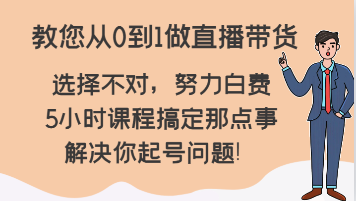 教您从0到1做直播带货,选择不对,努力白费,5小时课程搞定那点事,解决你起号问题!2024 作者:福缘创业网 帖子ID:105515 教您从0到1做直播带货,选择不对,努力白费,5小时课程搞定那点事,解决你起号问题!2024 作者:福缘创业网 帖子ID:105515