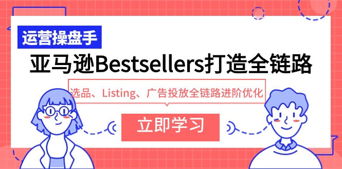 亚马逊Bestsellers打造全链路,选品、Listing、广告投放全链路进阶优化1379 作者:福缘创业网 帖子ID:108002 亚马逊Bestsellers打造全链路,选品、Listing、广告投放全链路进阶优化1379 作者:福缘创业网 帖子ID:108002