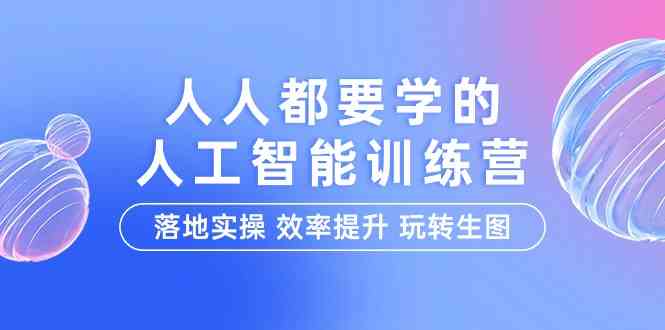 人人都要学的人工智能特训营,落地实操 效率提升 玩转生图(22节课)3532 作者:福缘创业网 帖子ID:108107 人人都要学的人工智能特训营,落地实操 效率提升 玩转生图(22节课)3532 作者:福缘创业网 帖子ID:108107