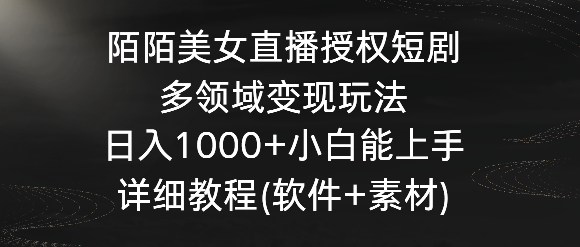 陌陌美女直播授权短剧,多领域变现玩法,日入1000+小白能上手,详细教程3858 作者:福缘创业网 帖子ID:106582 陌陌美女直播授权短剧,多领域变现玩法,日入1000+小白能上手,详细教程3858 作者:福缘创业网 帖子ID:106582