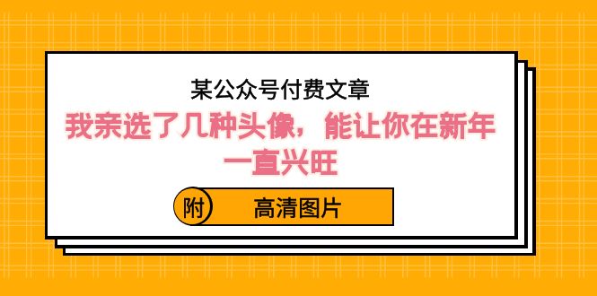 某公众号付费文章:我亲选了几种头像,能让你在新年一直兴旺(附高清图片)9449 作者:福缘创业网 帖子ID:105802 某公众号付费文章:我亲选了几种头像,能让你在新年一直兴旺(附高清图片)9449 作者:福缘创业网 帖子ID:105802