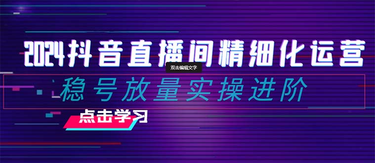 2024抖音直播间精细化运营:稳号放量实操进阶 选品/排品/起号/随心推/千川付费投放3046 作者:福缘创业网 帖子ID:105011 2024抖音直播间精细化运营:稳号放量实操进阶 选品/排品/起号/随心推/千川付费投放3046 作者:福缘创业网 帖子ID:105011