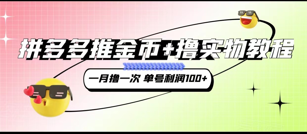 拼多多推金币+撸实物教程3.0、一月一次 单号利润100+4462 作者:福缘创业网 帖子ID:103042 