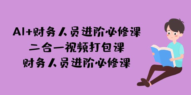 AI + 财务人员进阶必修课二合一视频打包课,财务人员进阶必修课4876 作者:福缘创业网 帖子ID:102091 AI + 财务人员进阶必修课二合一视频打包课,财务人员进阶必修课4876 作者:福缘创业网 帖子ID:102091