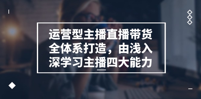 运营型主播直播带货全体系打造,由浅入深学习主播四大能力(9节)307 作者:福缘创业网 帖子ID:110222 运营型主播直播带货全体系打造,由浅入深学习主播四大能力(9节)307 作者:福缘创业网 帖子ID:110222
