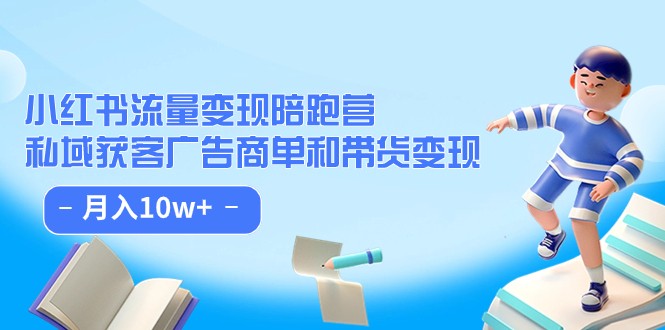 小红书流量·变现陪跑营（第8期）：私域获客广告商单和带货变现 月入10w+7865 作者:福缘创业网 帖子ID:102788 