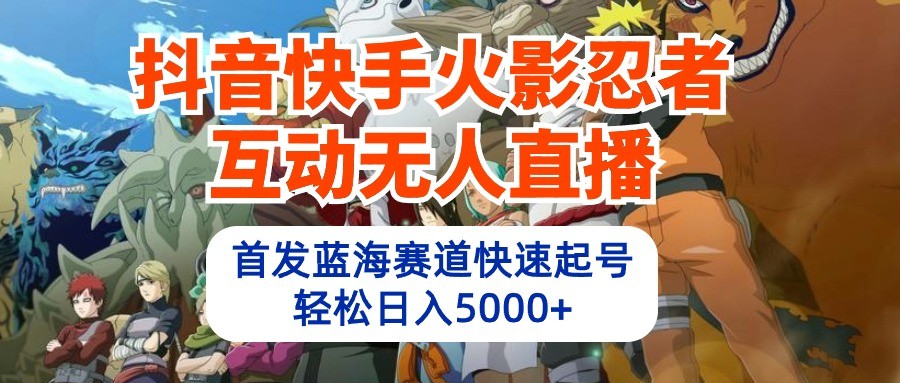 抖音快手火影忍者互动无人直播,首发蓝海赛道快速起号,轻松日入5000+9064 作者:福缘创业网 帖子ID:108715 抖音快手火影忍者互动无人直播,首发蓝海赛道快速起号,轻松日入5000+9064 作者:福缘创业网 帖子ID:108715