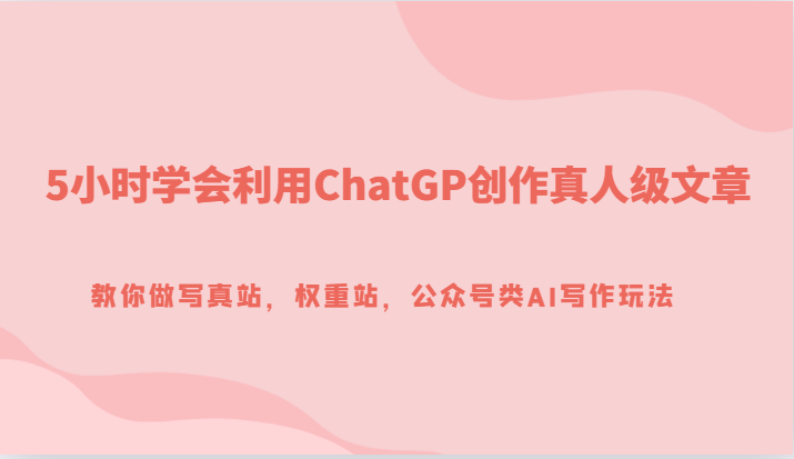 5小时学会利用ChatGP创作真人级文章,教你做写真站,权重站,公众号类AI写作玩法2171 作者:福缘创业网 帖子ID:103300 5小时学会利用ChatGP创作真人级文章,教你做写真站,权重站,公众号类AI写作玩法2171 作者:福缘创业网 帖子ID:103300
