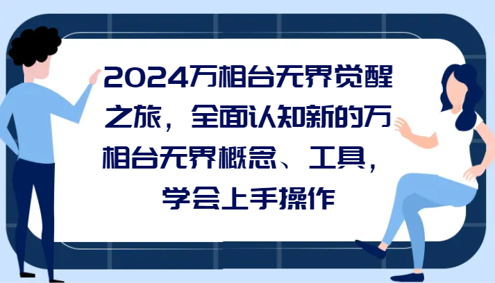 2024万相台无界觉醒之旅,全面认知新的万相台无界概念和工具,学会上手操作502 作者:福缘创业网 帖子ID:105415 2024万相台无界觉醒之旅,全面认知新的万相台无界概念和工具,学会上手操作502 作者:福缘创业网 帖子ID:105415