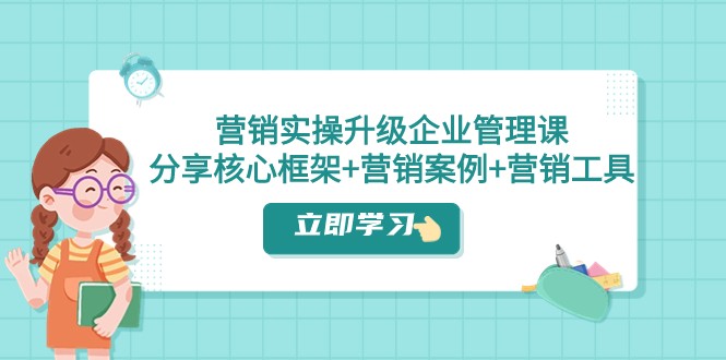 营销实操升级·企业管理课:分享核心框架+营销案例+营销工具(课程+文档)7711 作者:福缘创业网 帖子ID:103983 营销实操升级·企业管理课:分享核心框架+营销案例+营销工具(课程+文档)7711 作者:福缘创业网 帖子ID:103983